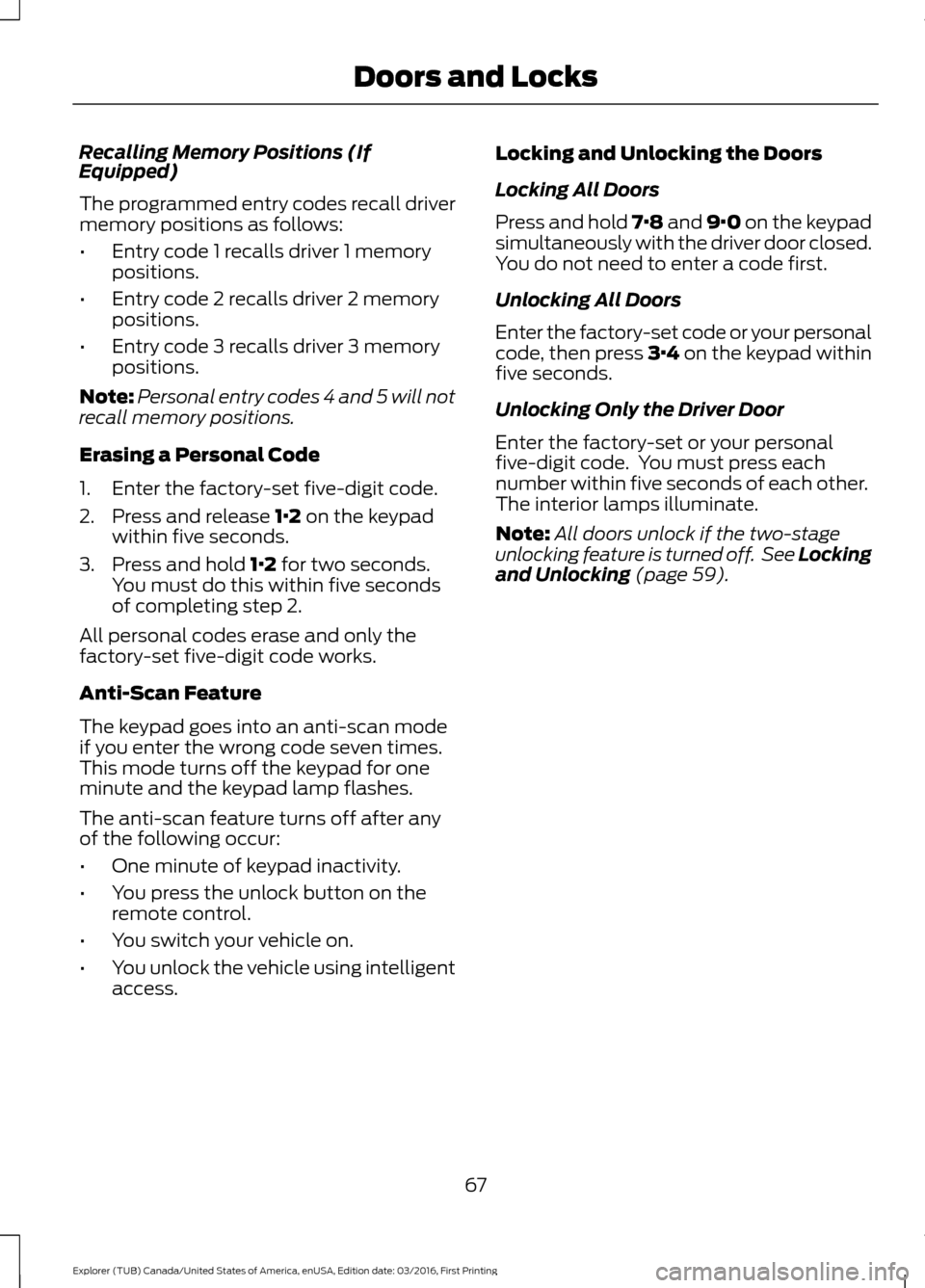 FORD EXPLORER 2017 5.G Repair Manual Recalling Memory Positions (If
Equipped)
The programmed entry codes recall driver
memory positions as follows:
•
Entry code 1 recalls driver 1 memory
positions.
• Entry code 2 recalls driver 2 mem
