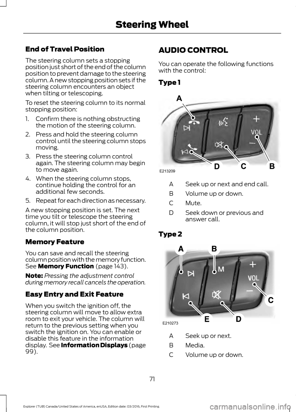 FORD EXPLORER 2017 5.G Manual PDF End of Travel Position
The steering column sets a stopping
position just short of the end of the column
position to prevent damage to the steering
column. A new stopping position sets if the
steering FORD EXPLORER 2017 5.G Manual PDF End of Travel Position
The steering column sets a stopping
position just short of the end of the column
position to prevent damage to the steering
column. A new stopping position sets if the
steering
