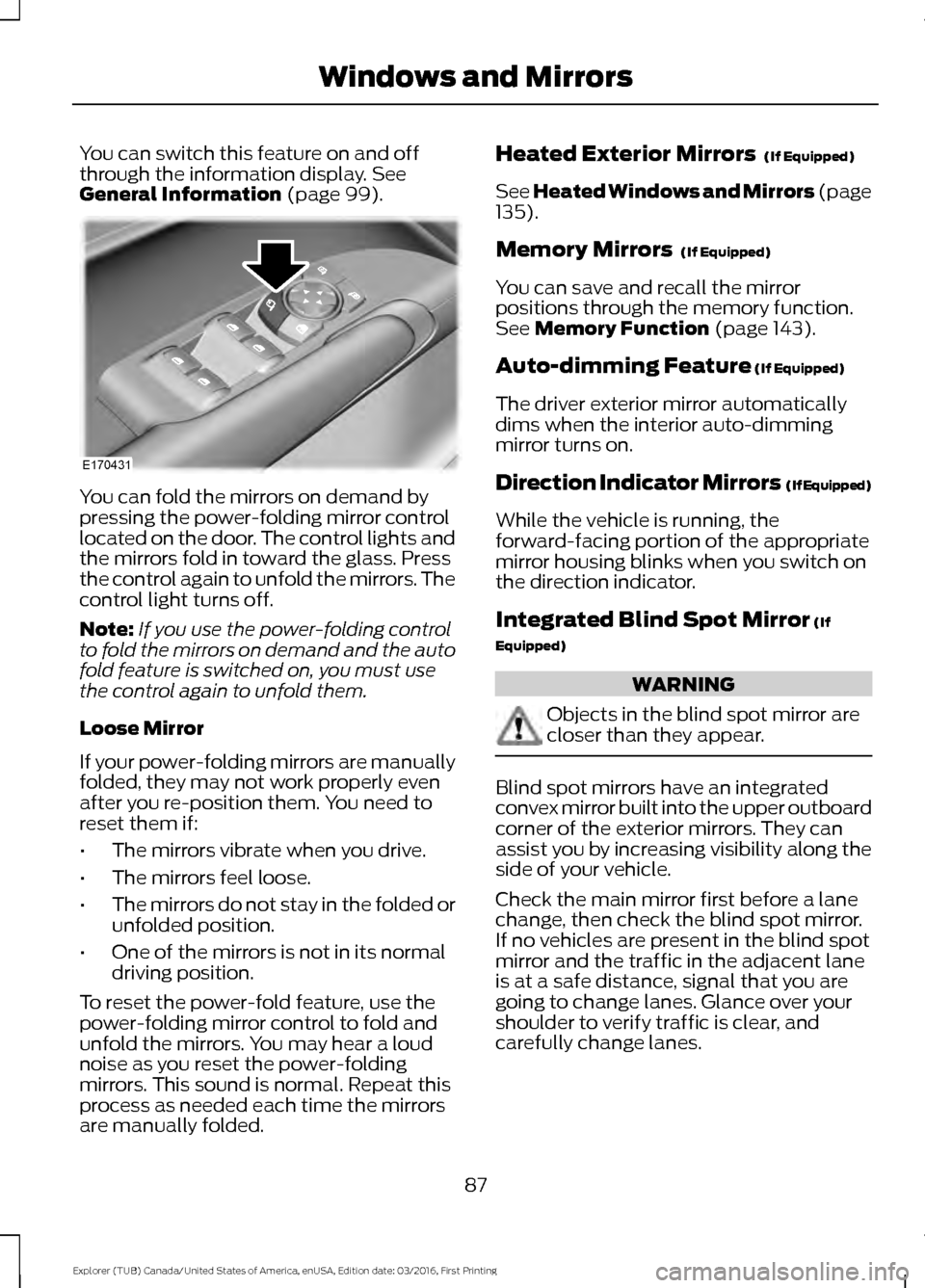 FORD EXPLORER 2017 5.G Manual Online You can switch this feature on and off
through the information display. See
General Information (page 99). You can fold the mirrors on demand by
pressing the power-folding mirror control
located on th FORD EXPLORER 2017 5.G Manual Online You can switch this feature on and off
through the information display. See
General Information (page 99). You can fold the mirrors on demand by
pressing the power-folding mirror control
located on th