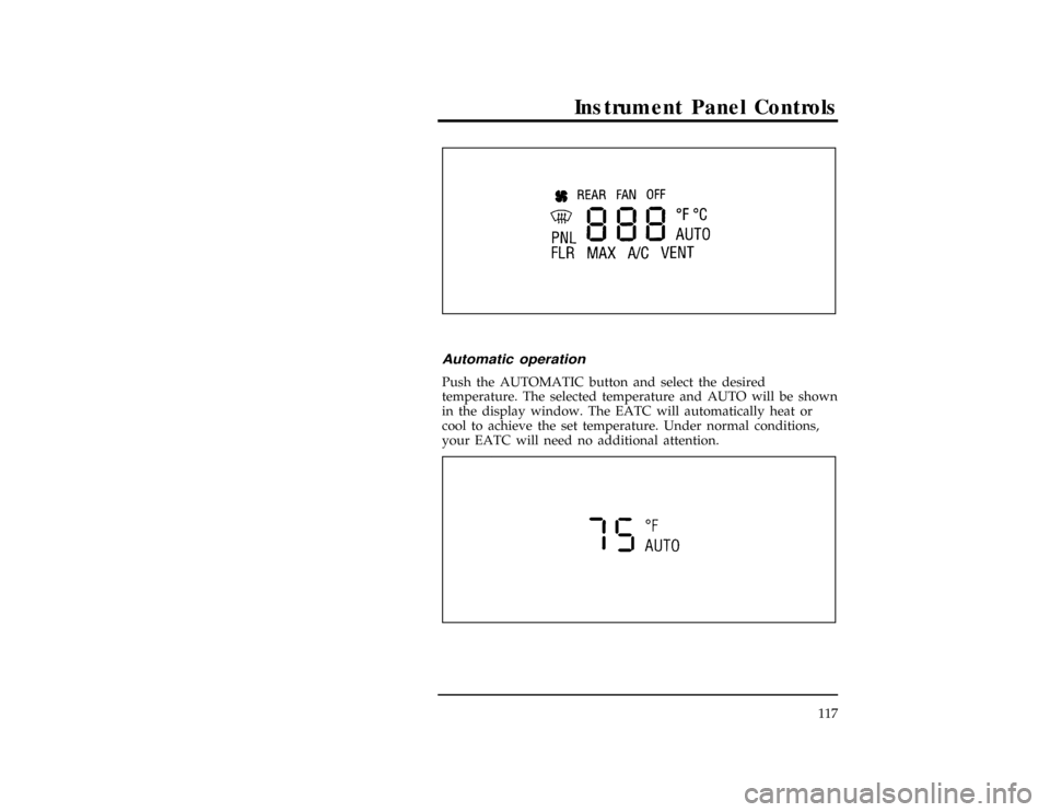 FORD EXPLORER 1996 2.G Owners Manual Instrument Panel Controls
117
[IP05400( X)03/95]
10-1/2 pica
art:0090125-A*
[IP05500( X)01/95]
Automatic operation
*
[IP05600( X)02/95]
Push the AUTOMATIC button and select the desired
temperature. Th