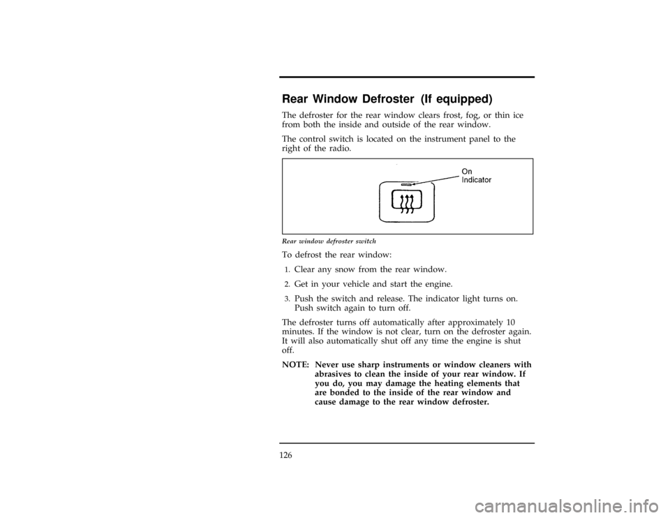 FORD EXPLORER 1996 2.G Owners Manual 126
%*
[IP12300( X)06/95]
Rear Window Defroster (If equipped)
*
[IP12400( X)12/91]
The defroster for the rear window clears frost, fog, or thin ice
from both the inside and outside of the rear window.