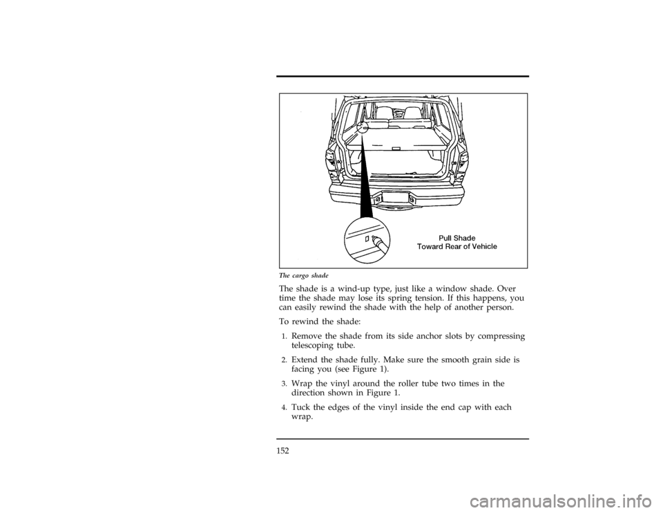 FORD EXPLORER 1996 2.G Owners Manual 152
[FV12400( X)10/94]
17-1/2 pica art:0020547-F
The cargo shade
*
[FV12600( X)05/91]
The shade is a wind-up type, just like a window shade. Over
time the shade may lose its spring tension. If this ha
