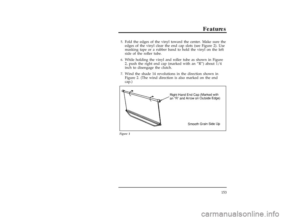 FORD EXPLORER 1996 2.G Owners Manual Features
153
*
[FV13200( X)05/91]5.
Fold the edges of the vinyl toward the center. Make sure the
edges of the vinyl clear the end cap slots (see Figure 2). Use
masking tape or a rubber band to hold th