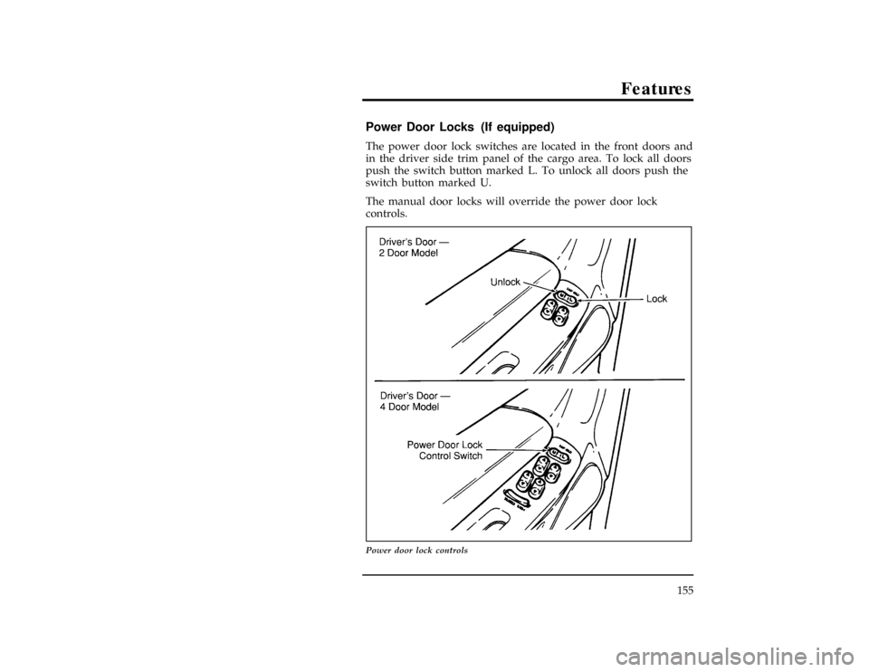 FORD EXPLORER 1996 2.G Owners Manual Features
155
%*
[FV14100(ALL)04/95]
Power Door Locks (If equipped)
[FV14500( X)05/95]
The power door lock switches are located in the front doors and
in the driver side trim panel of the cargo area. T