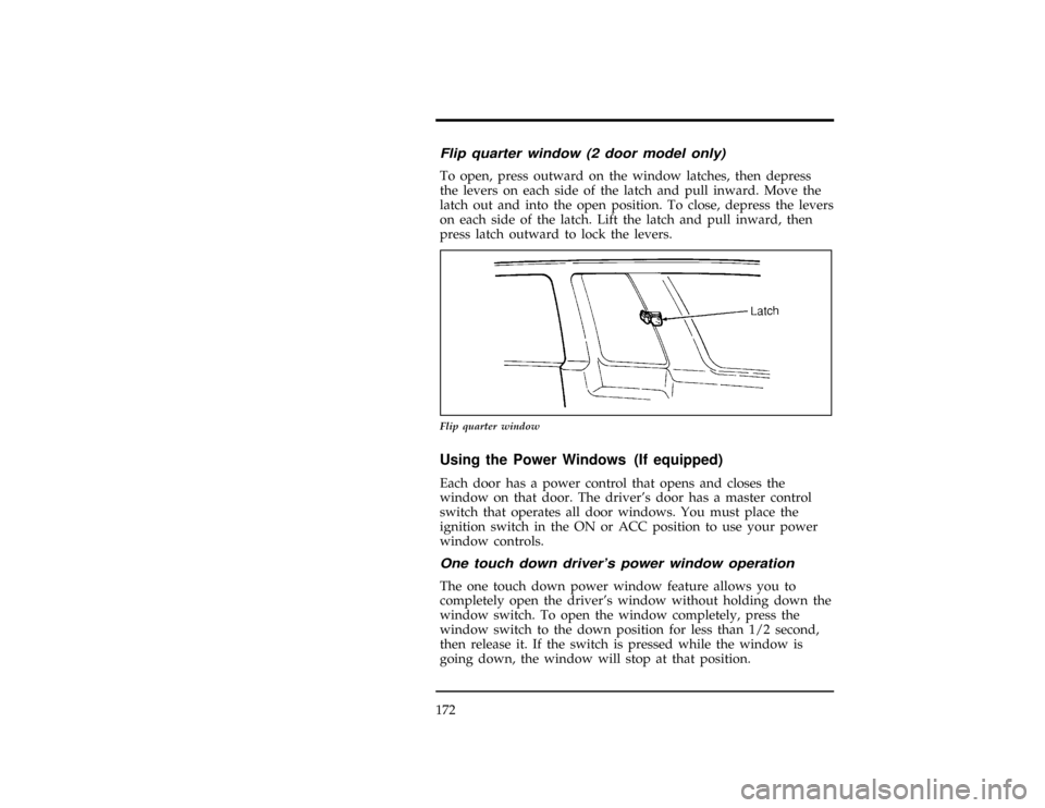 FORD EXPLORER 1996 2.G Owners Manual 172
[FV20801( X)05/95]
Flip quarter window (2 door model only)
[FV20900( X)03/91]
To open, press outward on the window latches, then depress
the levers on each side of the latch and pull inward. Move 