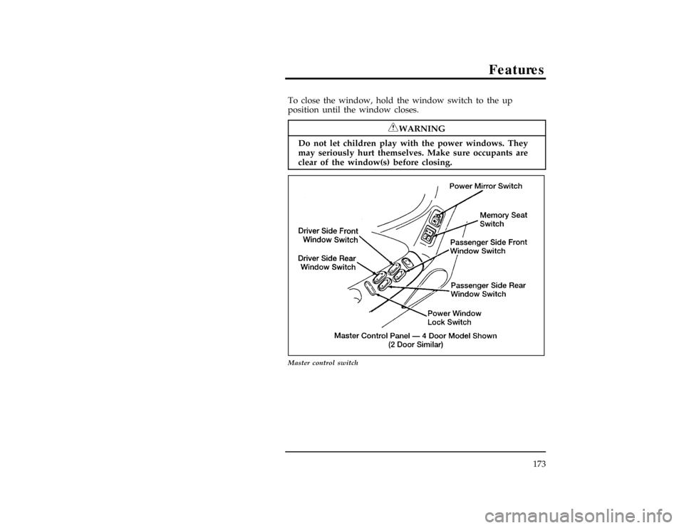 FORD EXPLORER 1996 2.G Owners Manual Features
173
[FV23401( X)04/95]
To close the window, hold the window switch to the up
position until the window closes.
*
[FV23501(ALL)08/95]
RWARNING
Do not let children play with the power windows. 