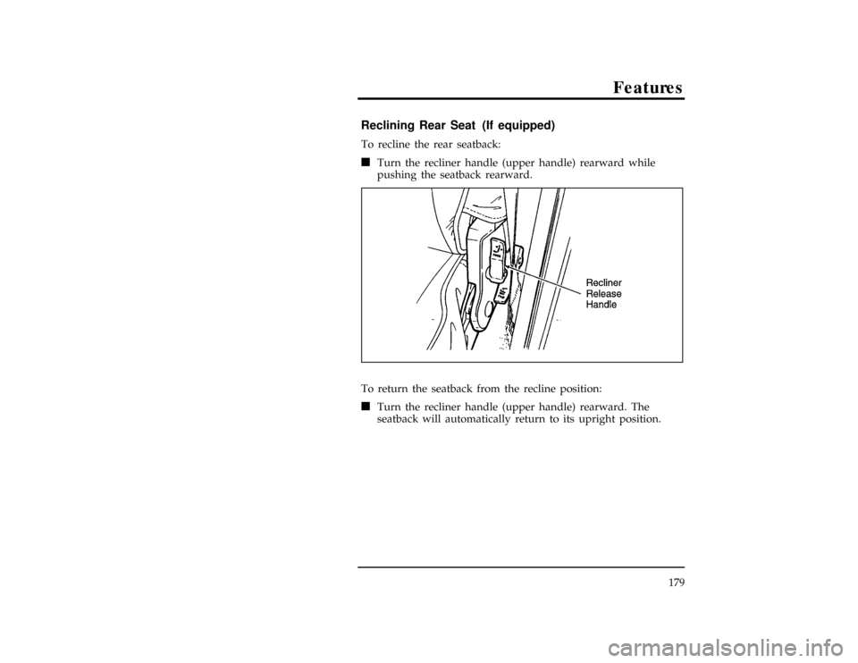 FORD EXPLORER 1996 2.G Owners Manual Features
179
[FV29801( X)08/94]
Reclining Rear Seat (If equipped)
[FV29811( X)08/94]
To recline the rear seatback:
[FV29821( X)08/94]
n
Turn the recliner handle (upper handle) rearward while
pushing t