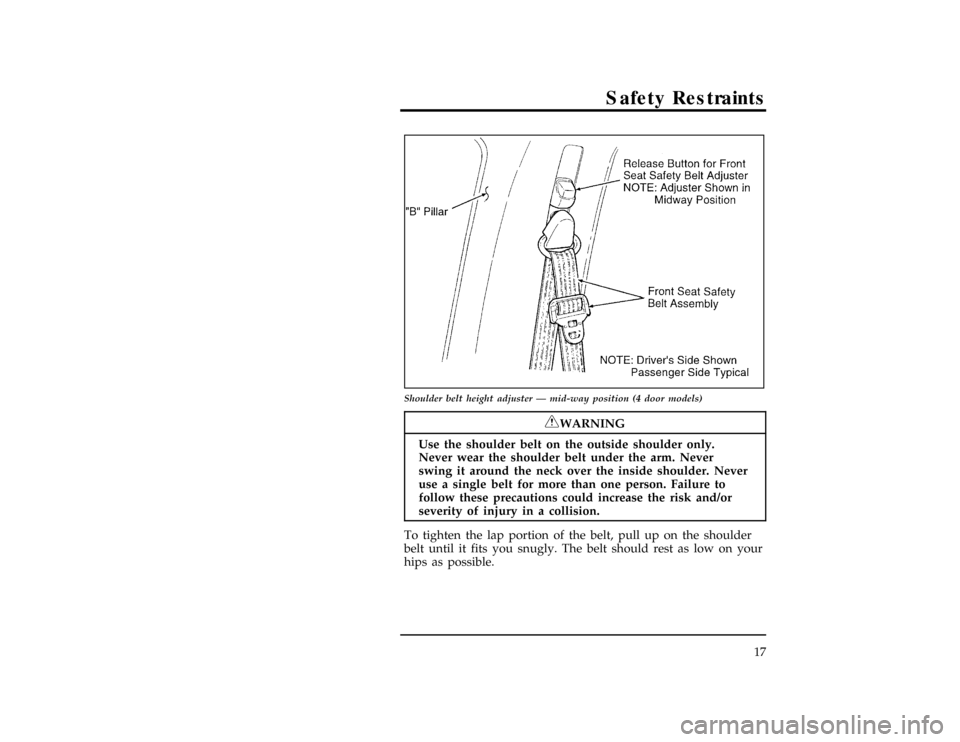 FORD EXPLORER 1996 2.G User Guide Safety Restraints
17
[SR03570( X)06/95]
17-1/2 pica
art:0021283-A
Shoulder belt height adjuster Ð mid-way position (4 door models)
*
[SR03600(ALL)05/95]
RWARNING
Use the shoulder belt on the outside 