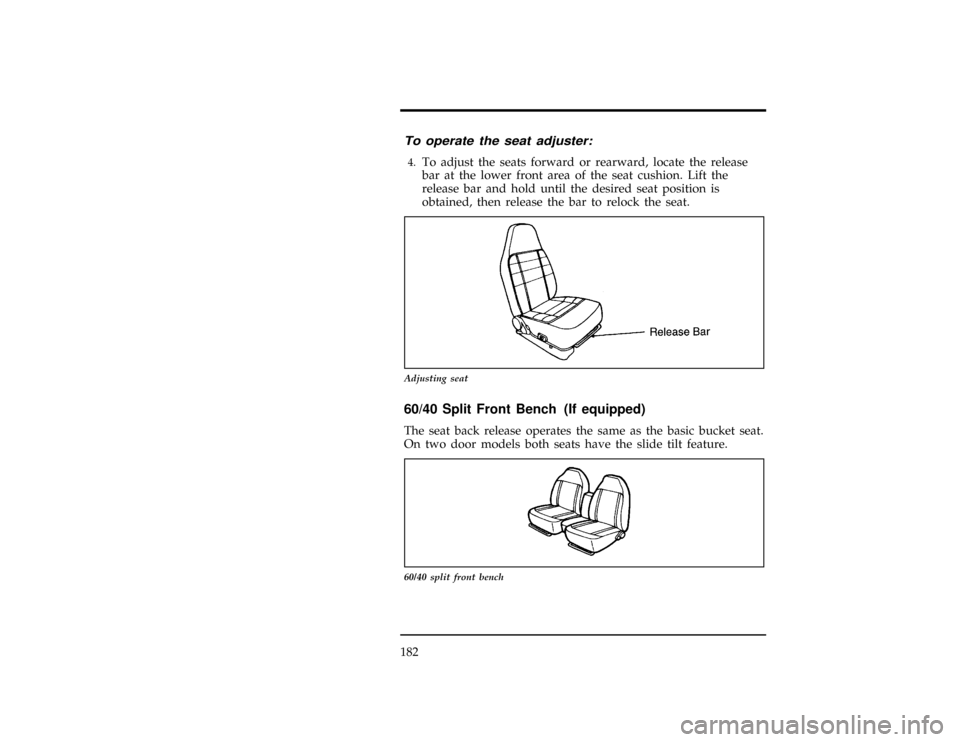 FORD EXPLORER 1996 2.G Owners Manual 182
*
[FV46075(ALL)03/93]
To operate the seat adjuster:
[FV46080(ALL)10/94]4.
To adjust the seats forward or rearward, locate the release
bar at the lower front area of the seat cushion. Lift the
rele