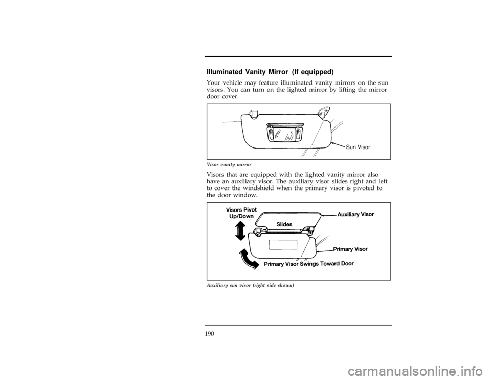 FORD EXPLORER 1996 2.G Owners Manual 190
%*
[FV52400( X)06/95]
Illuminated Vanity Mirror (If equipped)
%*
[FV52500( X)06/95]
Your vehicle may feature illuminated vanity mirrors on the sun
visors. You can turn on the lighted mirror by lif