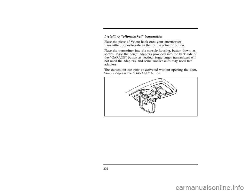 FORD EXPLORER 1996 2.G Owners Manual 202
*
[FV64900( X)03/93]
Installing ªaftermarketº transmitter
*
[FV65000( X)03/93]
Place the piece of Velcro hook onto your aftermarket
transmitter, opposite side as that of the actuator button.
*
[