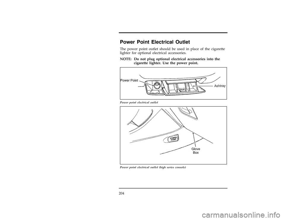 FORD EXPLORER 1996 2.G Owners Manual 204
%*
[FV69900(ALL)03/95]
Power Point Electrical Outlet
[FV70000(ALL)08/94]
The power point outlet should be used in place of the cigarette
lighter for optional electrical accessories.
[FV70100(ALL)0