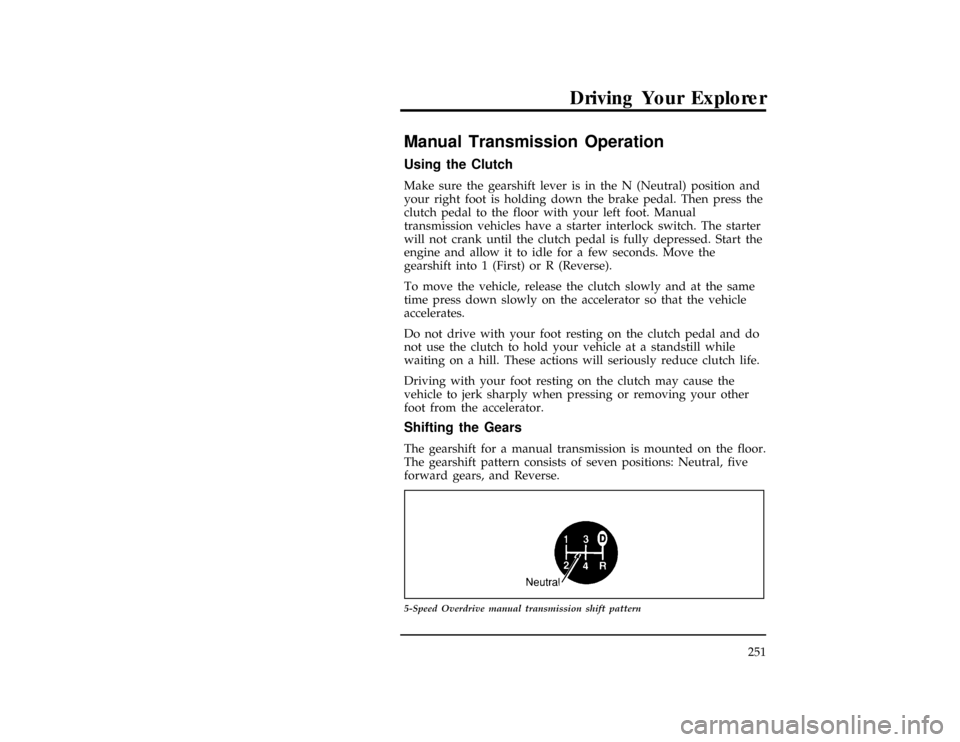 FORD EXPLORER 1996 2.G Owners Manual Driving Your Explorer
251
[DR11300(ALL)08/94]
Manual Transmission Operation
%*
[DR11400(ALL)03/95]
Using the Clutch
*
[DR11500(ALL)01/95]
Make sure the gearshift lever is in the N (Neutral) position a