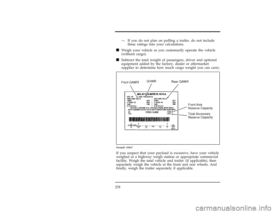FORD EXPLORER 1996 2.G Owners Manual 278
*
[DR31501(ALL)03/91]
Ð If you do not plan on pulling a trailer, do not include
these ratings into your calculations.
*
[DR31550(ALL)08/95]
n
Weigh your vehicle as you customarily operate the veh