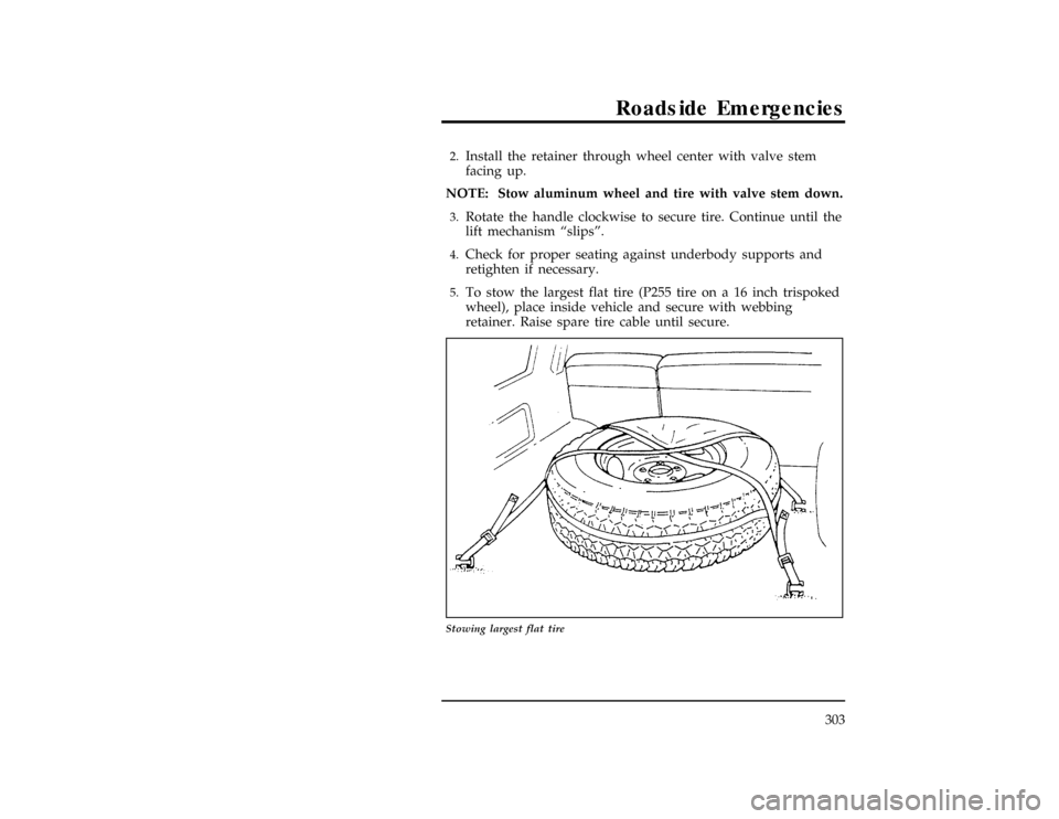 FORD EXPLORER 1996 2.G Owners Manual Roadside Emergencies
303
*
[RE06200( X)10/94]2.
Install the retainer through wheel center with valve stem
facing up.
*
[RE06250( X)12/91]
NOTE: Stow aluminum wheel and tire with valve stem down.
*
[RE