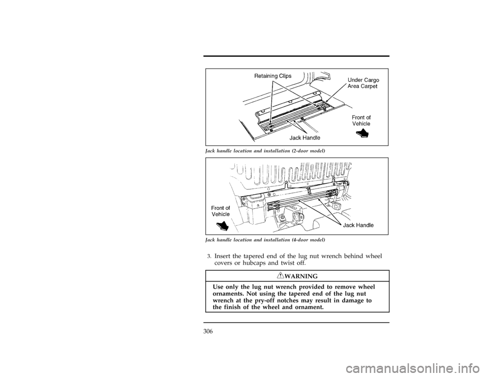 FORD EXPLORER 1996 2.G Owners Manual 306
[RE16250( X)01/95]
10-1/2 pica art:0020560-E
Jack handle location and installation (2-door model)
[RE16275( X)01/95]
10-1/2 pica
art:0021219-B
Jack handle location and installation (4-door model)
