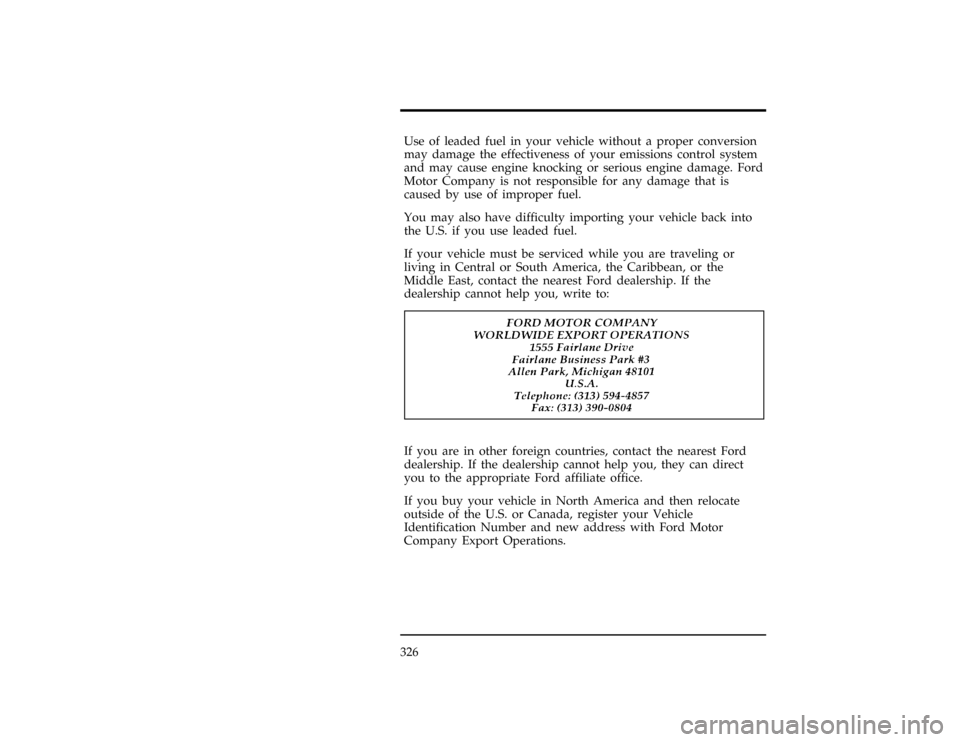FORD EXPLORER 1996 2.G Owners Manual 326
*
[HS06700(ALL)06/95]
Use of leaded fuel in your vehicle without a proper conversion
may damage the effectiveness of your emissions control system
and may cause engine knocking or serious engine d