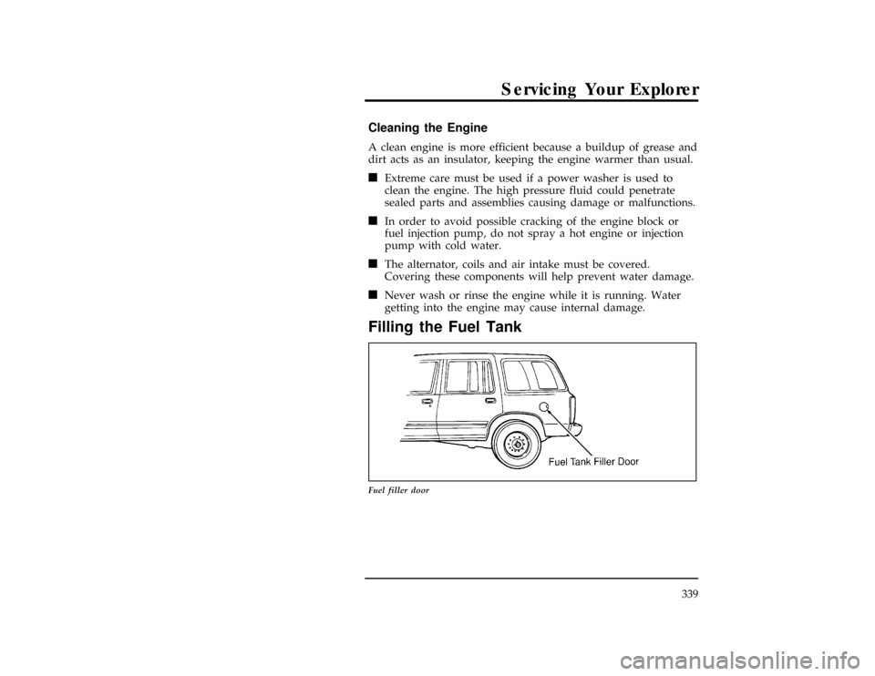 FORD EXPLORER 1996 2.G Owners Manual Servicing Your Explorer
339
%*
[SV05660(ALL)04/95]
Cleaning the Engine
*
[SV05665(ALL)04/95]
A clean engine is more efficient because a buildup of grease and
dirt acts as an insulator, keeping the eng