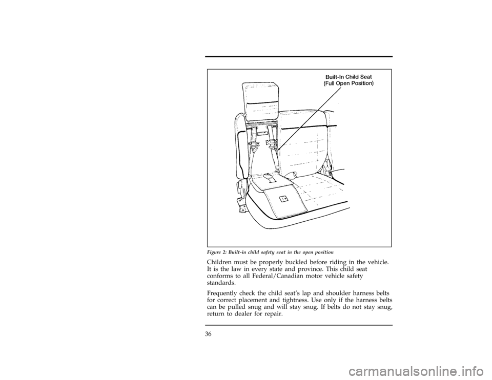 FORD EXPLORER 1996 2.G Owners Guide 36
[SR15065( X)05/95]
24 pica art:0090172-A
Figure 2: Built-in child safety seat in the open position
*
[SR15070( X)08/95]
Children must be properly buckled before riding in the vehicle.
It is the law