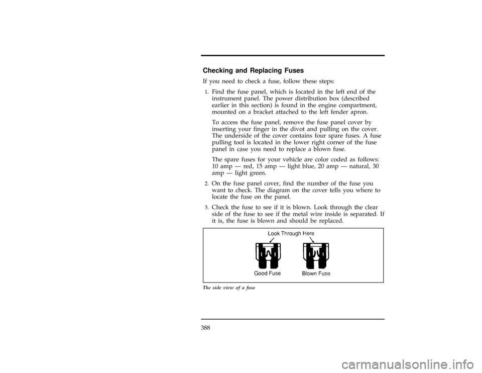 FORD EXPLORER 1996 2.G Owners Manual 388
%*
[SV42200(ALL)06/95]
Checking and Replacing Fuses
*
[SV42300(ALL)02/95]
If you need to check a fuse, follow these steps:
[SV43000(ALL)01/95]1.
Find the fuse panel, which is located in the left e