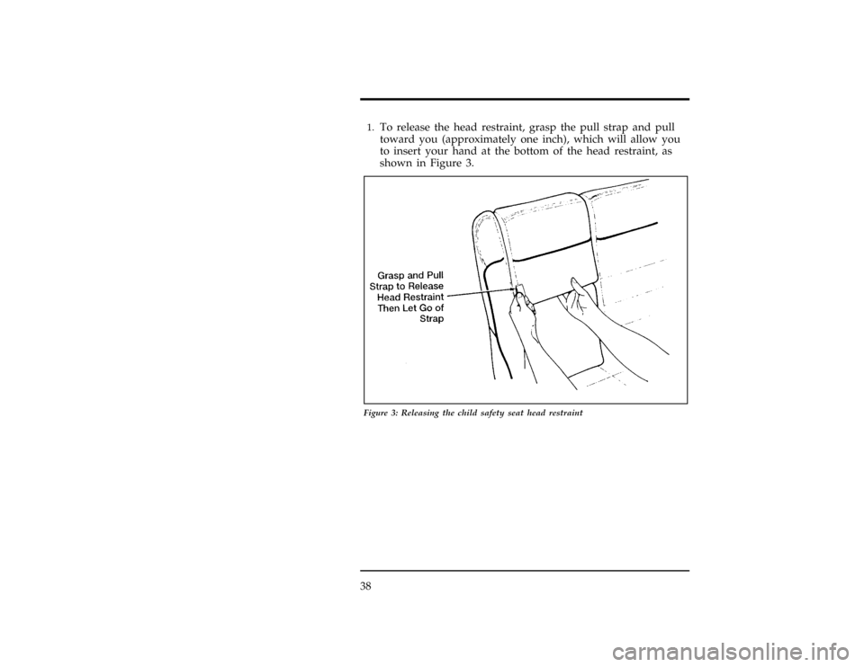 FORD EXPLORER 1996 2.G Owners Guide 38
[SR15120( X)10/94]1.
To release the head restraint, grasp the pull strap and pull
toward you (approximately one inch), which will allow you
to insert your hand at the bottom of the head restraint, 