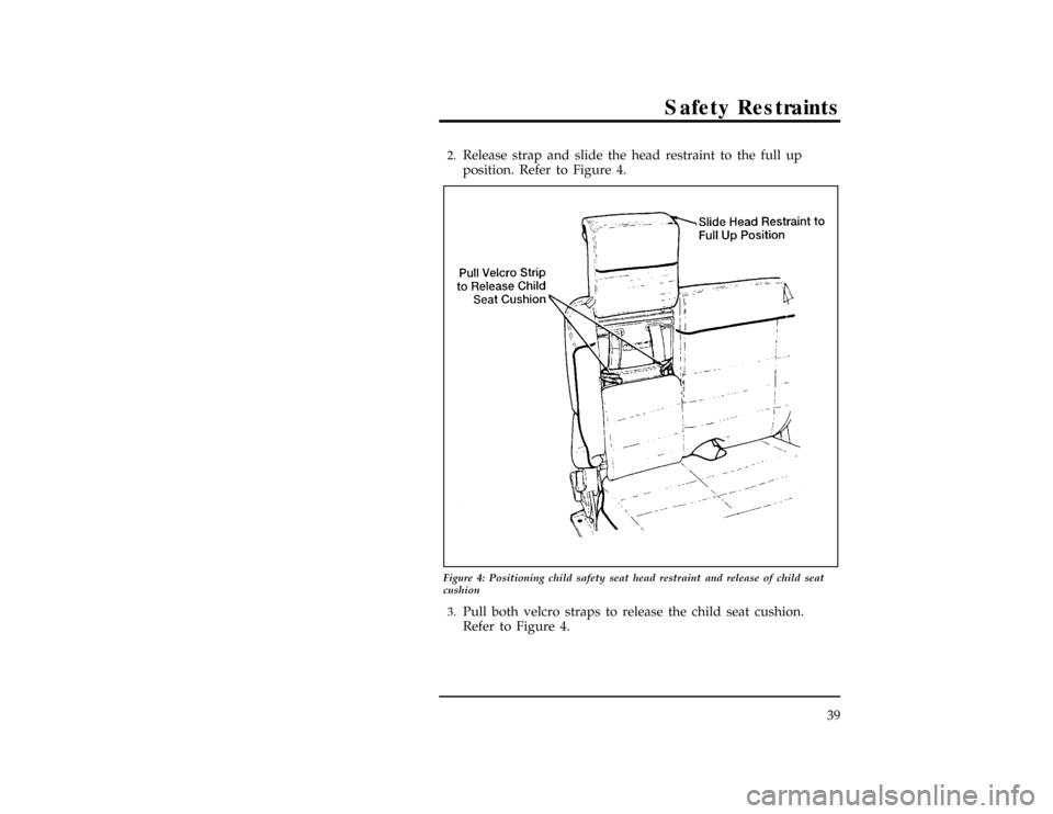 FORD EXPLORER 1996 2.G Service Manual Safety Restraints
39
[SR15130( X)08/94]2.
Release strap and slide the head restraint to the full up
position. Refer to Figure 4.
[SR15135( X)05/95]
24 pica art:0090174-A
Figure 4: Positioning child sa