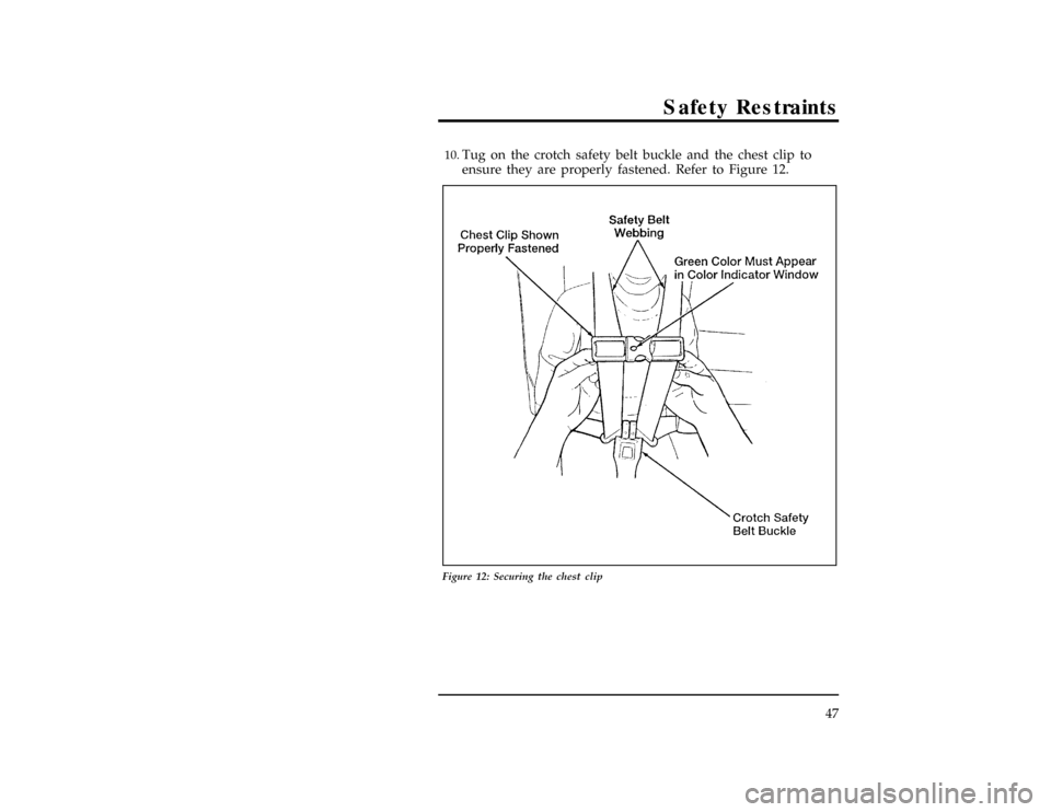 FORD EXPLORER 1996 2.G Service Manual Safety Restraints
47
[SR15220( X)10/94]10.
Tug on the crotch safety belt buckle and the chest clip to
ensure they are properly fastened. Refer to Figure 12.
[SR15225( X)06/95]
24 pica art:0090183-B
Fi
