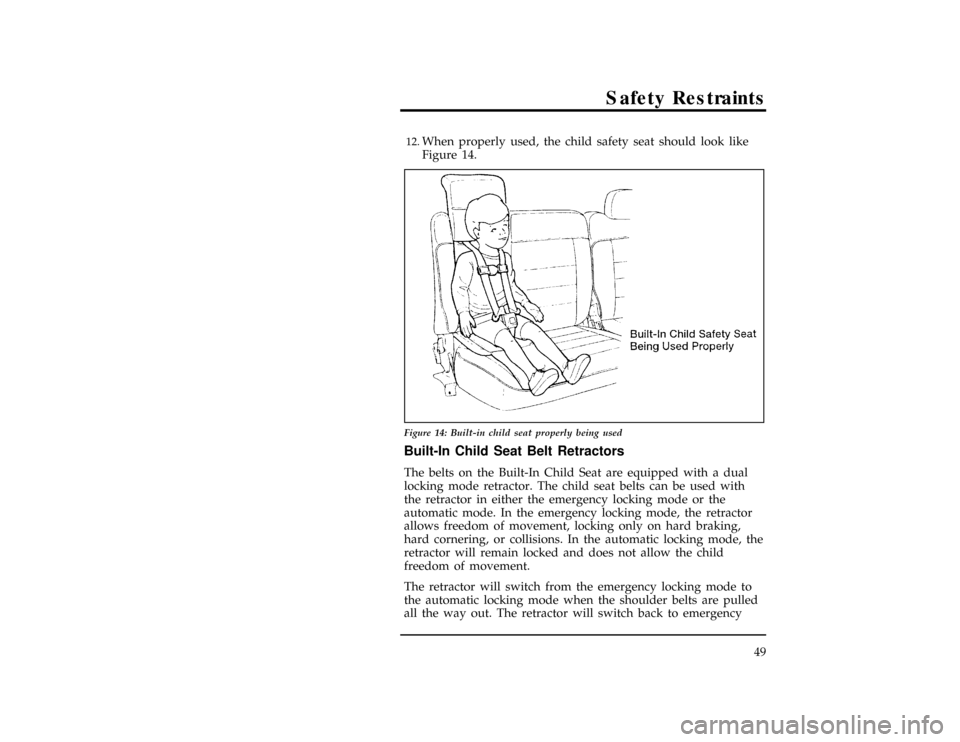 FORD EXPLORER 1996 2.G Workshop Manual Safety Restraints
49
[SR15240( X)08/94]12.
When properly used, the child safety seat should look like
Figure 14.
[SR15245( X)05/95]
17-1/2 pica
art:0090182-A
Figure 14: Built-in child seat properly be