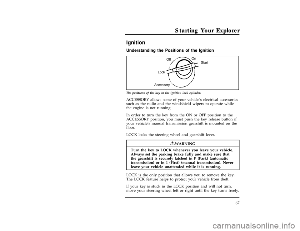 FORD EXPLORER 1996 2.G Owners Manual 67
Starting Your Explorer
*
[ST01700(ALL)03/95]
Ignition
%*
[ST01800(ALL)01/95]
Understanding the Positions of the Ignition
[ST02000(ALL)04/94]
7-1/2 pica art:0021143-A
The positions of the key in the