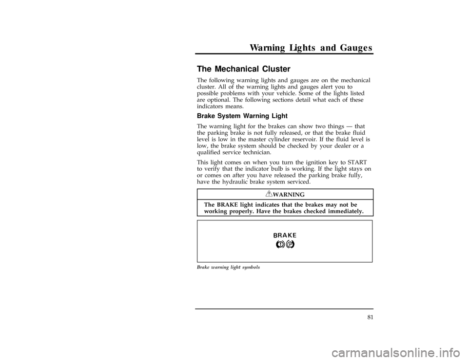 FORD EXPLORER 1996 2.G Owners Manual Warning Lights and Gauges
81
%*
[LG03000(ALL)06/94]
The Mechanical Cluster
*
[LG03100(ALL)06/93]
The following warning lights and gauges are on the mechanical
cluster. All of the warning lights and ga