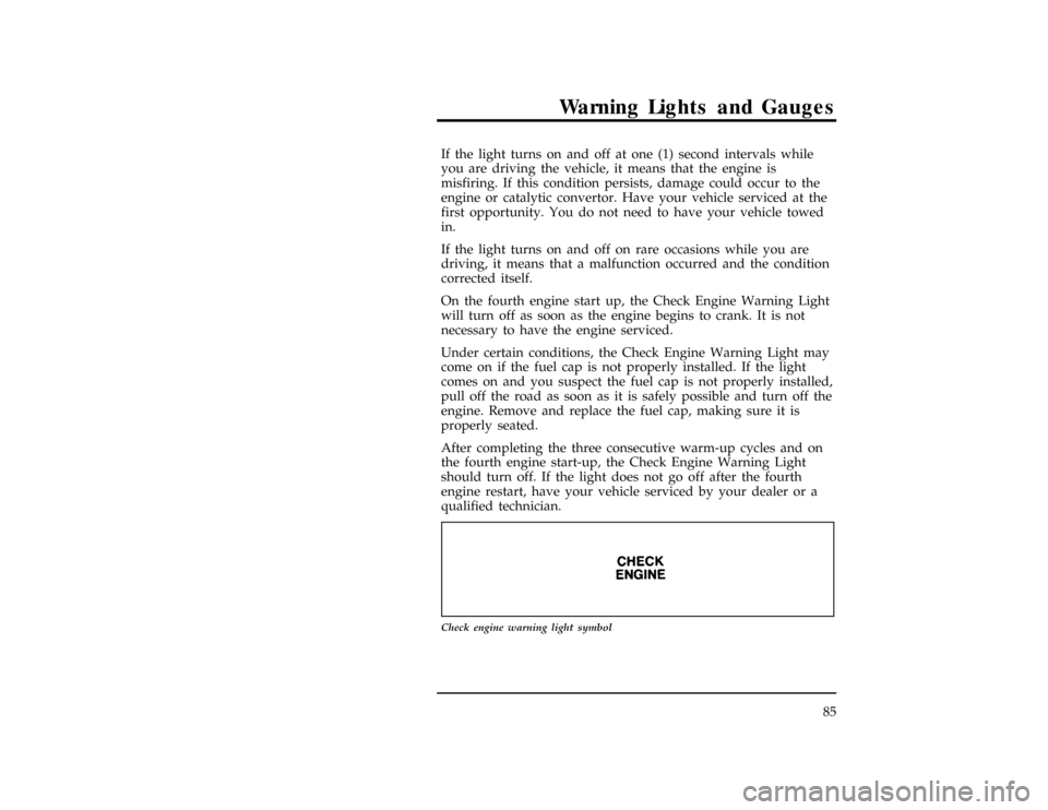 FORD EXPLORER 1996 2.G Manual Online Warning Lights and Gauges
85
*
[LG04680(ALL)05/95]
If the light turns on and off at one (1) second intervals while
you are driving the vehicle, it means that the engine is
misfiring. If this condition