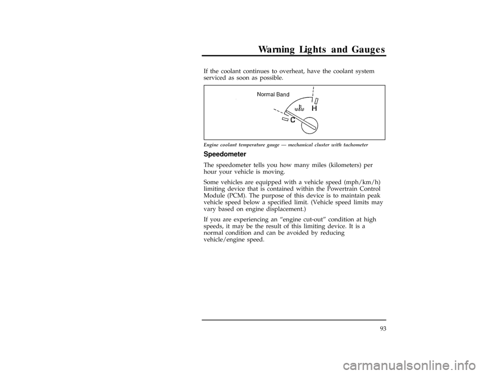 FORD EXPLORER 1996 2.G Owners Manual Warning Lights and Gauges
93
*
[LG12240(ALL)01/95]
If the coolant continues to overheat, have the coolant system
serviced as soon as possible.
[LG12325(ALL)10/94]
7-1/2 pica art:0021154-C
Engine coola