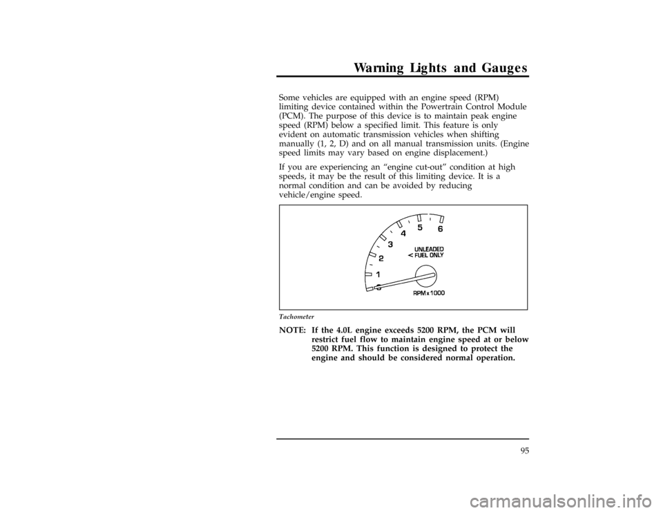 FORD EXPLORER 1996 2.G Owners Manual Warning Lights and Gauges
95
*
[LG13525(ALL)09/95]
Some vehicles are equipped with an engine speed (RPM)
limiting device contained within the Powertrain Control Module
(PCM). The purpose of this devic