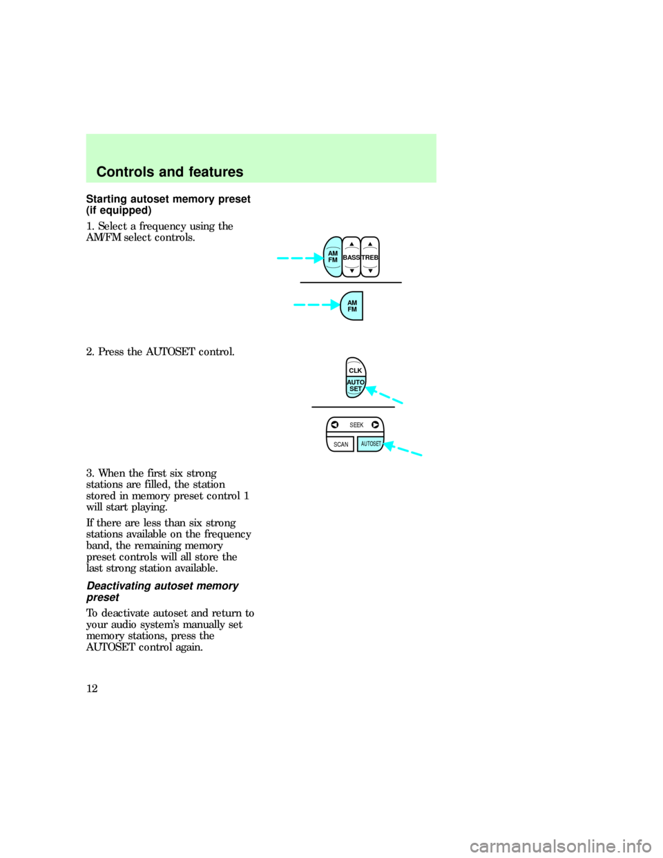 FORD EXPLORER 1997 2.G Audio Guide Starting autoset memory preset
(if equipped)
1. Select a frequency using the
AM/FM select controls.
2. Press the AUTOSET control.
3. When the first six strong
stations are filled, the station
stored i