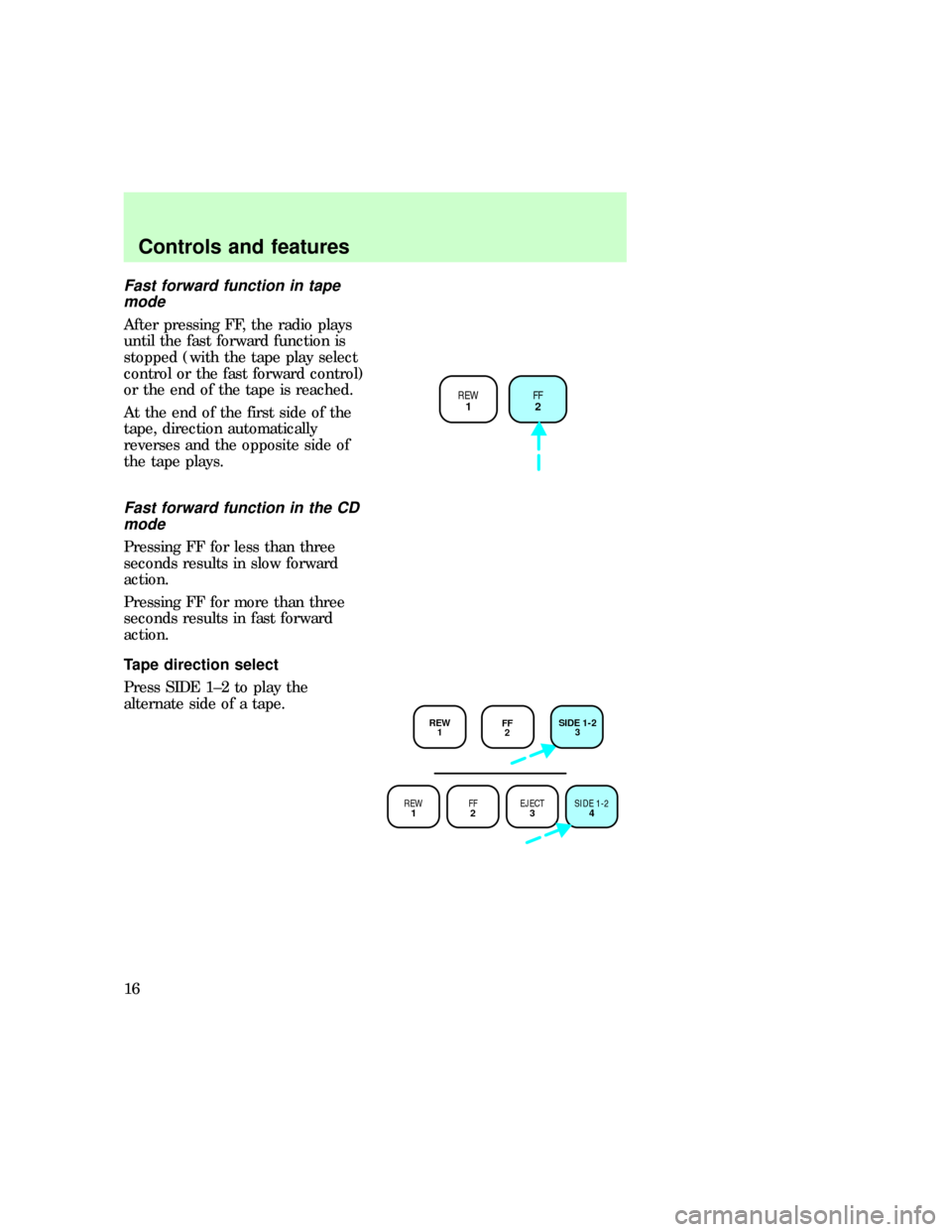 FORD EXPLORER 1997 2.G Audio Guide Fast forward function in tape
mode
After pressing FF, the radio plays
until the fast forward function is
stopped (with the tape play select
control or the fast forward control)
or the end of the tape 