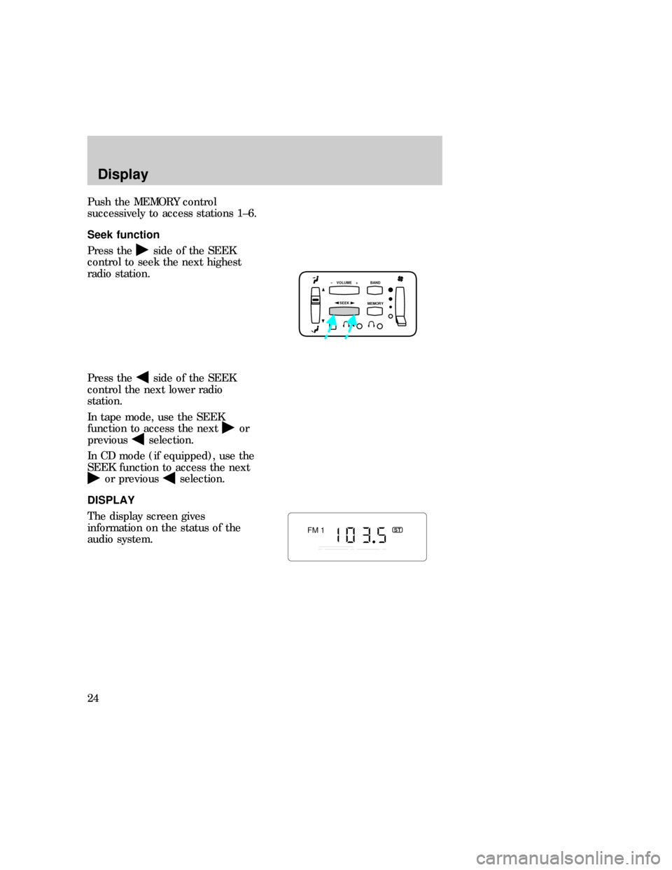 FORD EXPLORER 1997 2.G Audio Guide Push the MEMORY control
successively to access stations 1±6.
Seek function
Press the
side of the SEEK
control to seek the next highest
radio station.
Press the
side of the SEEK
control the next lower FORD EXPLORER 1997 2.G Audio Guide Push the MEMORY control
successively to access stations 1±6.
Seek function
Press the
side of the SEEK
control to seek the next highest
radio station.
Press the
side of the SEEK
control the next lower