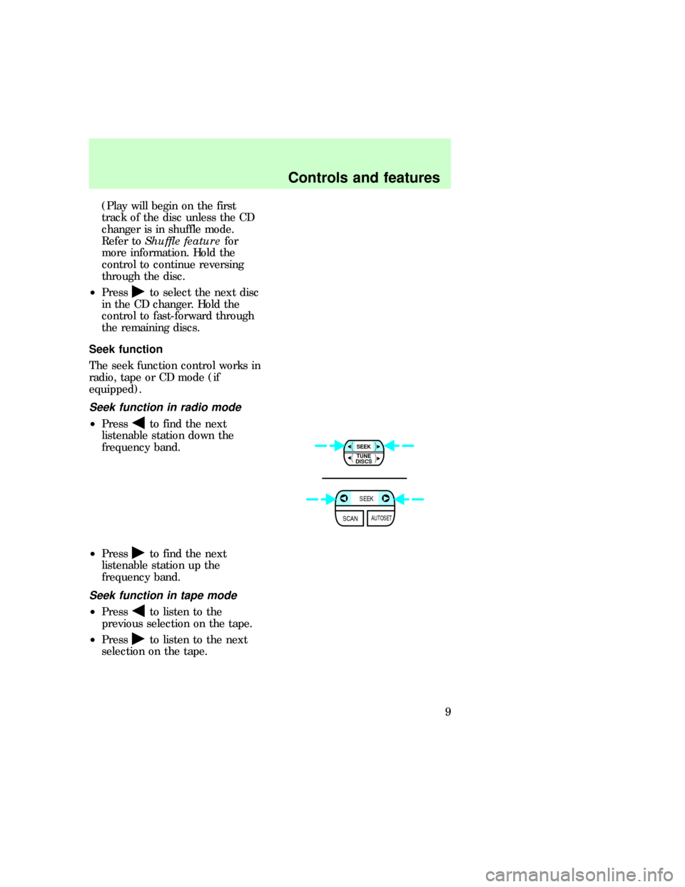 FORD EXPLORER 1997 2.G Audio Guide (Play will begin on the first
track of the disc unless the CD
changer is in shuffle mode.
Refer toShuffle featurefor
more information. Hold the
control to continue reversing
through the disc.
²Press
