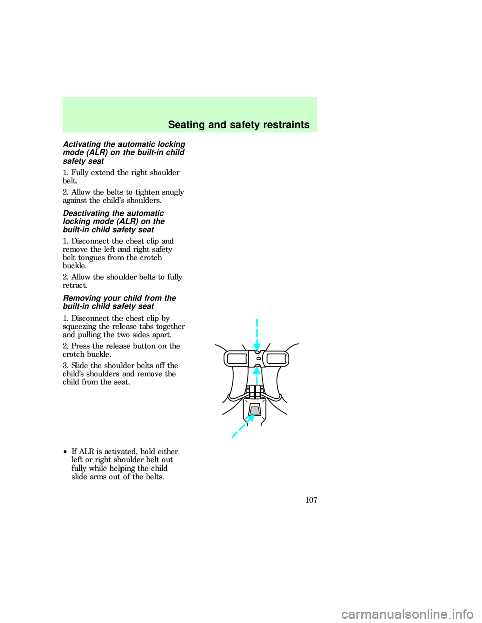 FORD EXPLORER 1997 2.G Owners Manual Activating the automatic locking
mode (ALR) on the built-in child
safety seat
1. Fully extend the right shoulder
belt.
2. Allow the belts to tighten snugly
against the childs shoulders.
Deactivating 