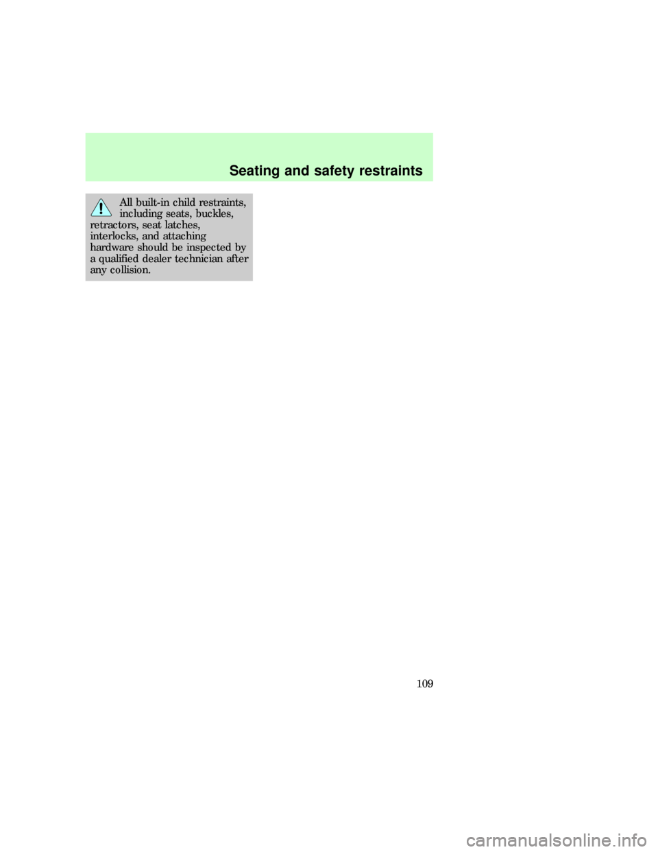 FORD EXPLORER 1997 2.G Owners Manual All built-in child restraints,
including seats, buckles,
retractors, seat latches,
interlocks, and attaching
hardware should be inspected by
a qualified dealer technician after
any collision.
Seating 