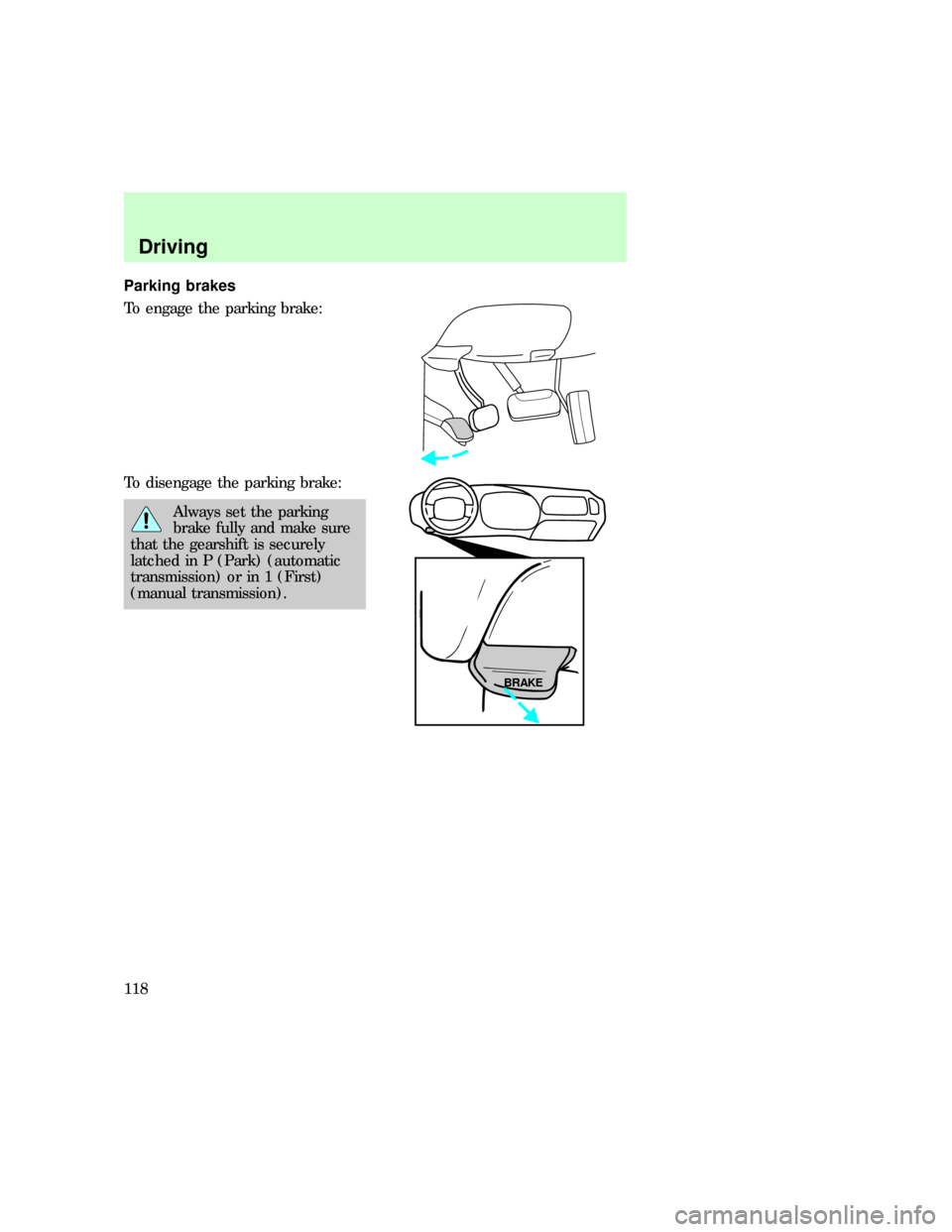 FORD EXPLORER 1997 2.G Owners Manual Parking brakes
To engage the parking brake:
To disengage the parking brake:
Always set the parking
brake fully and make sure
that the gearshift is securely
latched in P (Park) (automatic
transmission)