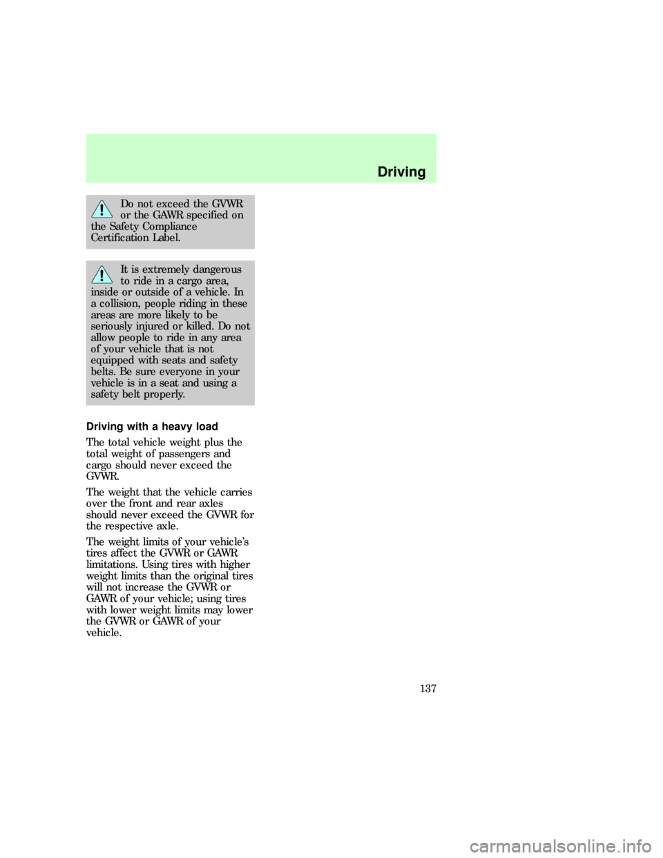 FORD EXPLORER 1997 2.G User Guide Do not exceed the GVWR
or the GAWR specified on
the Safety Compliance
Certification Label.
It is extremely dangerous
to ride in a cargo area,
inside or outside of a vehicle. In
a collision, people rid