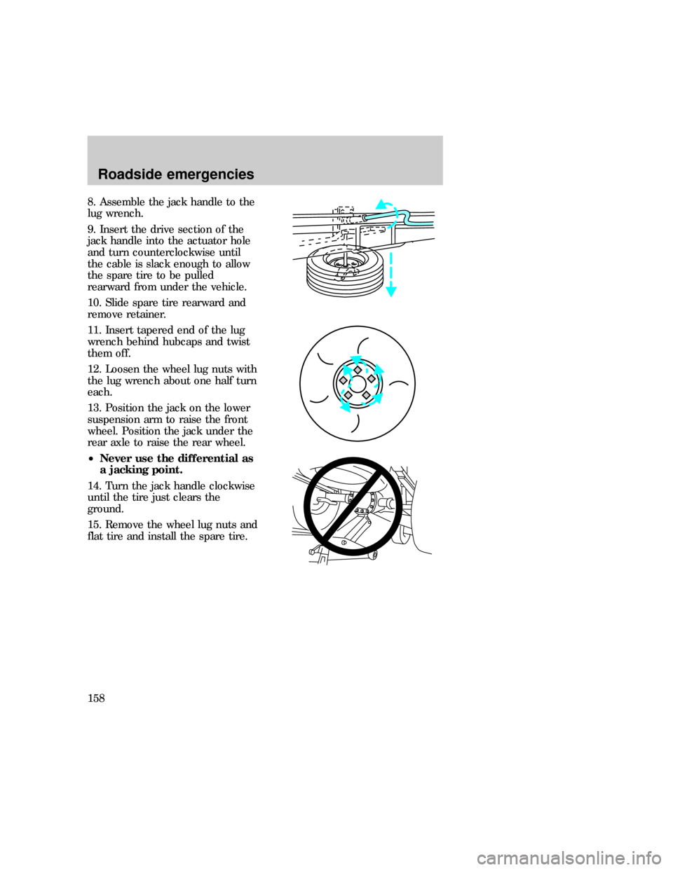 FORD EXPLORER 1997 2.G Owners Manual 8. Assemble the jack handle to the
lug wrench.
9. Insert the drive section of the
jack handle into the actuator hole
and turn counterclockwise until
the cable is slack enough to allow
the spare tire t