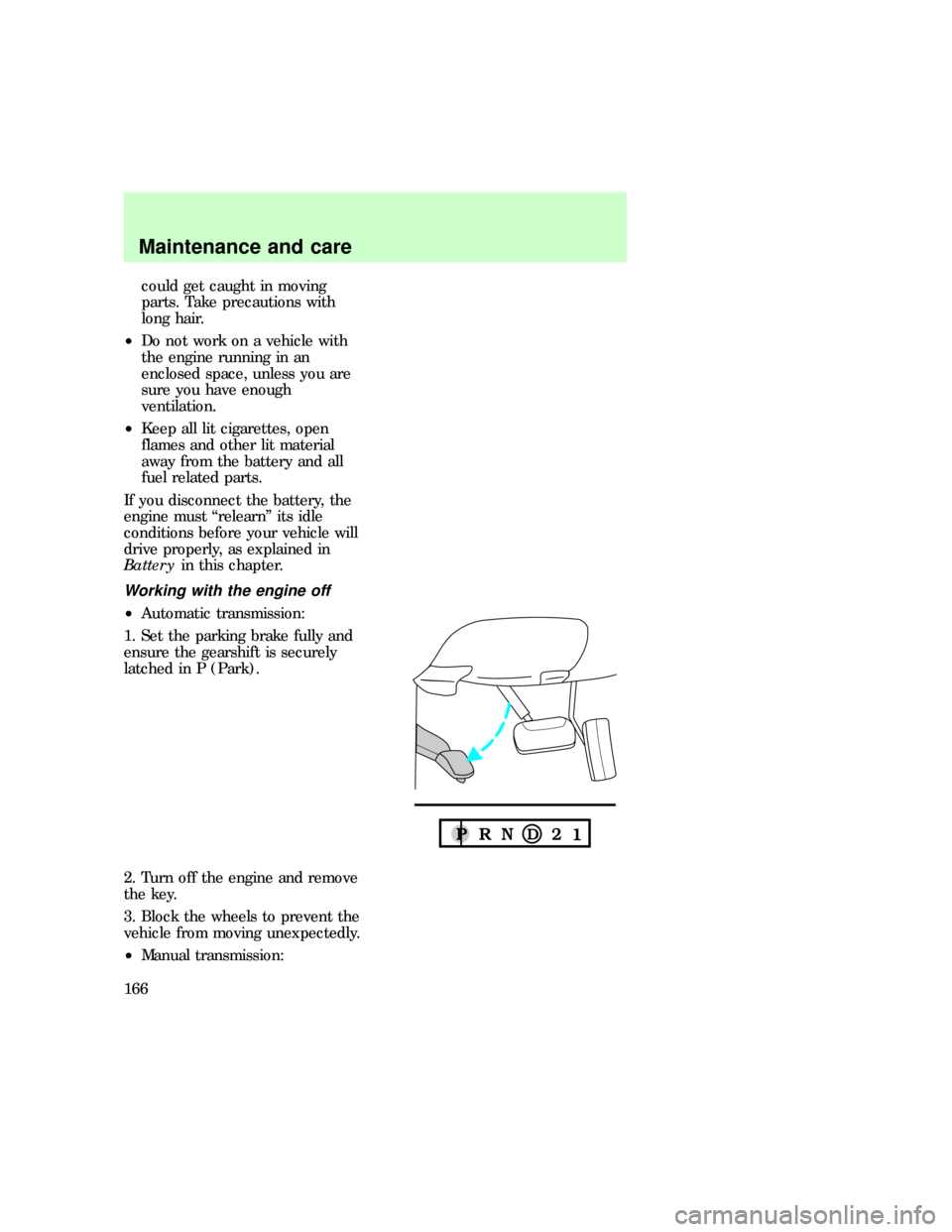 FORD EXPLORER 1997 2.G User Guide could get caught in moving
parts. Take precautions with
long hair.
²Do not work on a vehicle with
the engine running in an
enclosed space, unless you are
sure you have enough
ventilation.
²Keep all 