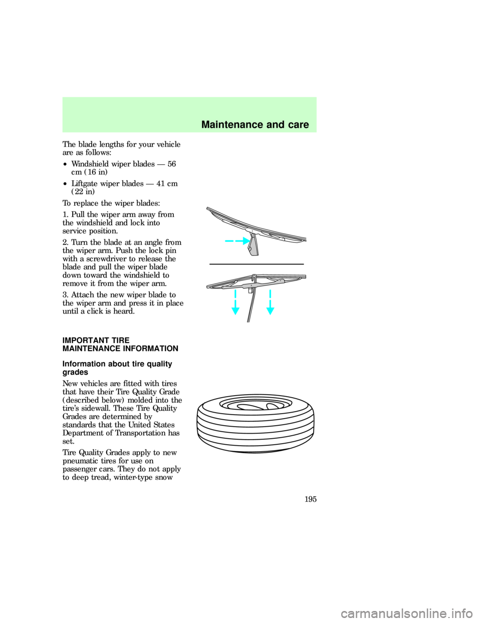 FORD EXPLORER 1997 2.G Owners Manual The blade lengths for your vehicle
are as follows:
²Windshield wiper blades Ð 56
cm (16 in)
²Liftgate wiper blades Ð 41 cm
(22 in)
To replace the wiper blades:
1. Pull the wiper arm away from
the FORD EXPLORER 1997 2.G Owners Manual The blade lengths for your vehicle
are as follows:
²Windshield wiper blades Ð 56
cm (16 in)
²Liftgate wiper blades Ð 41 cm
(22 in)
To replace the wiper blades:
1. Pull the wiper arm away from
the