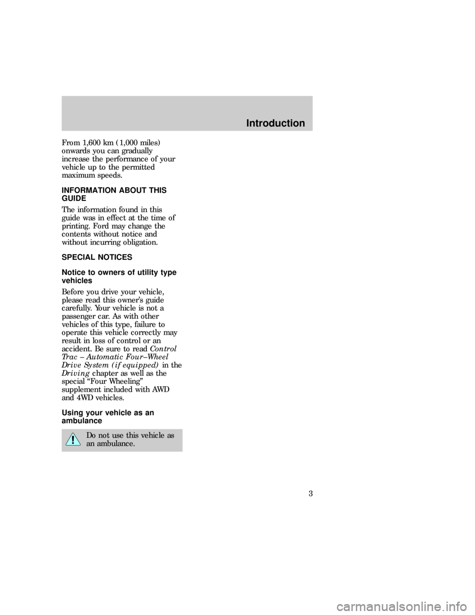 FORD EXPLORER 1997 2.G Owners Manual From 1,600 km (1,000 miles)
onwards you can gradually
increase the performance of your
vehicle up to the permitted
maximum speeds.
INFORMATION ABOUT THIS
GUIDE
The information found in this
guide was 