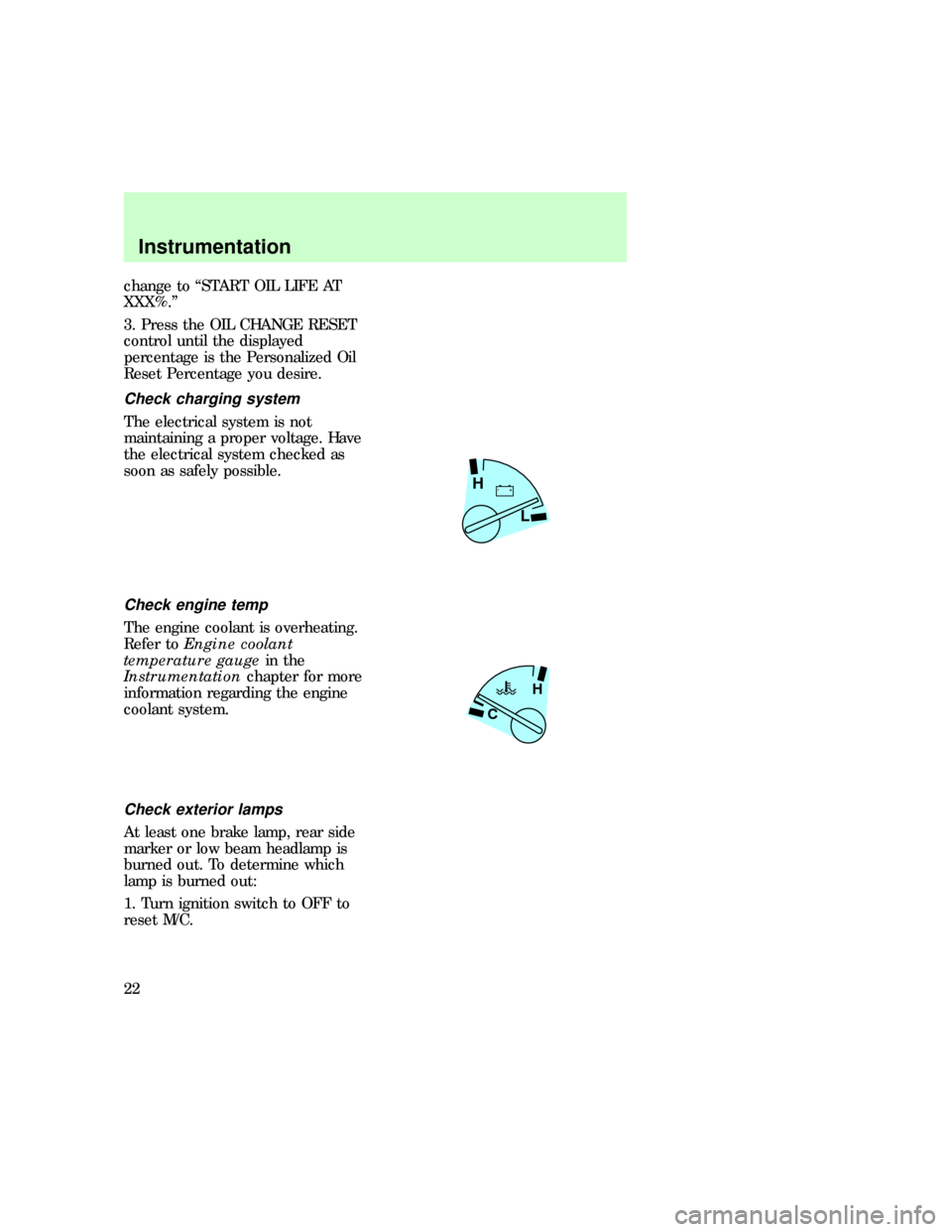 FORD EXPLORER 1997 2.G Owners Manual change to ªSTART OIL LIFE AT
XXX%.º
3. Press the OIL CHANGE RESET
control until the displayed
percentage is the Personalized Oil
Reset Percentage you desire.
Check charging system
The electrical sys