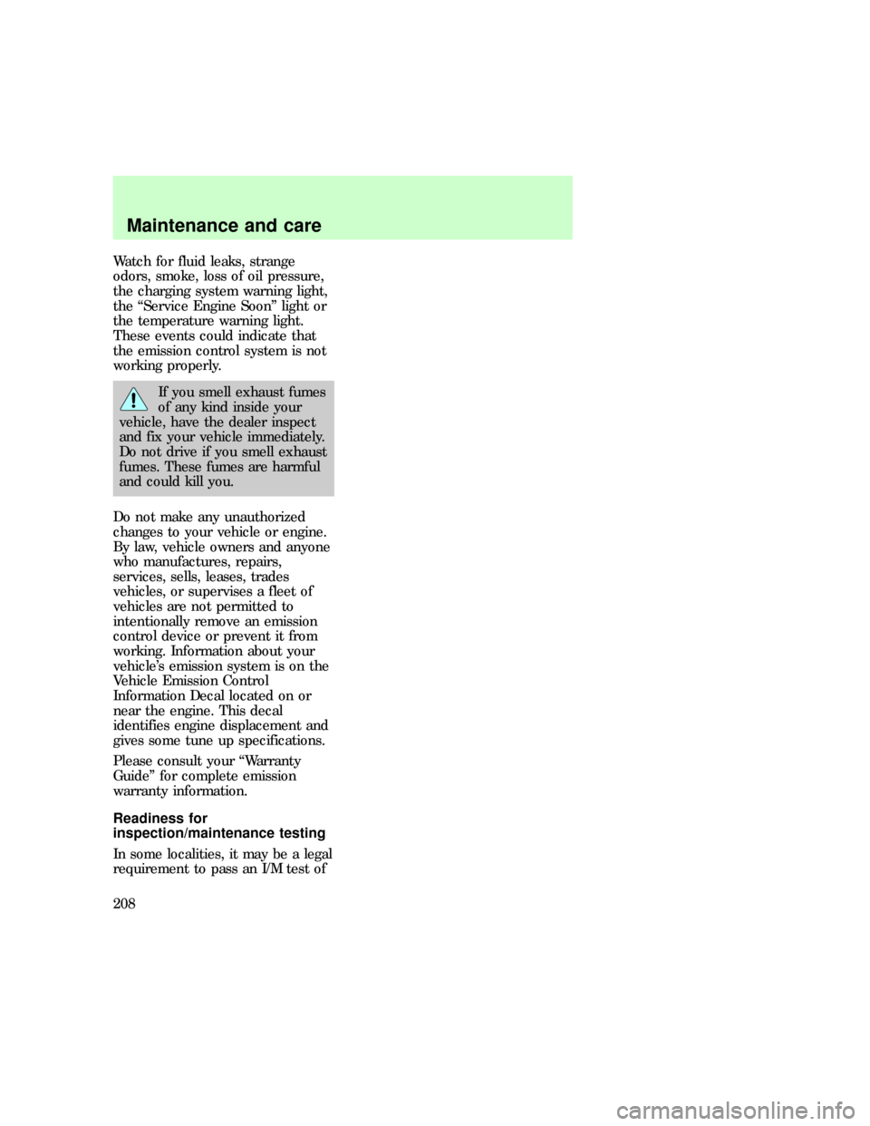 FORD EXPLORER 1997 2.G Owners Manual Watch for fluid leaks, strange
odors, smoke, loss of oil pressure,
the charging system warning light,
the ªService Engine Soonº light or
the temperature warning light.
These events could indicate th