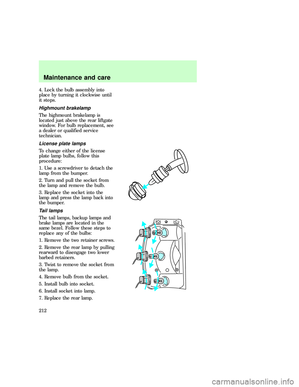 FORD EXPLORER 1997 2.G Owners Manual 4. Lock the bulb assembly into
place by turning it clockwise until
it stops.
Highmount brakelamp
The highmount brakelamp is
located just above the rear liftgate
window. For bulb replacement, see
a dea