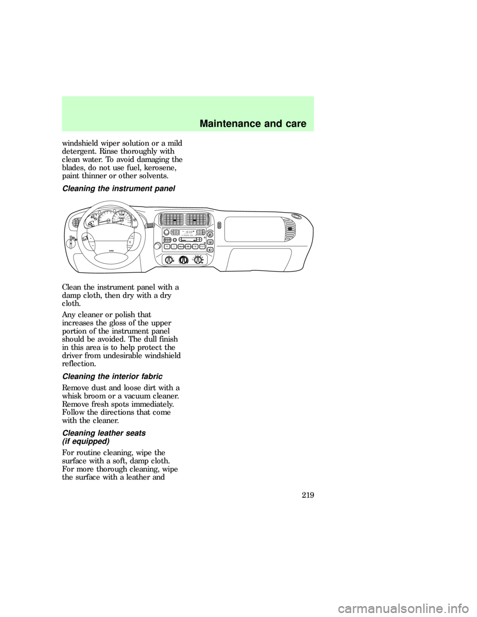 FORD EXPLORER 1997 2.G User Guide windshield wiper solution or a mild
detergent. Rinse thoroughly with
clean water. To avoid damaging the
blades, do not use fuel, kerosene,
paint thinner or other solvents.
Cleaning the instrument pane