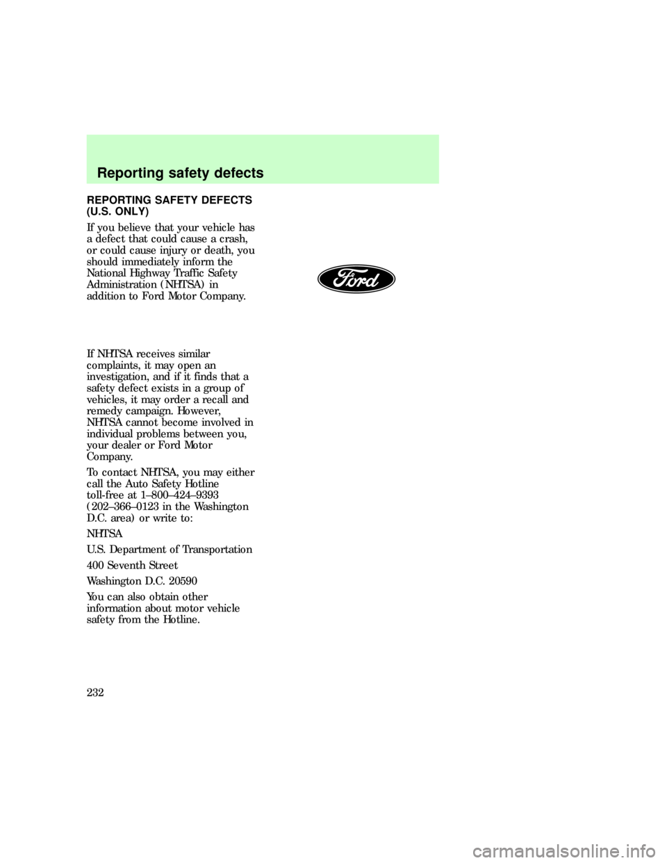 FORD EXPLORER 1997 2.G Owners Manual REPORTING SAFETY DEFECTS
(U.S. ONLY)
If you believe that your vehicle has
a defect that could cause a crash,
or could cause injury or death, you
should immediately inform the
National Highway Traffic FORD EXPLORER 1997 2.G Owners Manual REPORTING SAFETY DEFECTS
(U.S. ONLY)
If you believe that your vehicle has
a defect that could cause a crash,
or could cause injury or death, you
should immediately inform the
National Highway Traffic